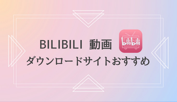 Bilibili ダウンロードサイト