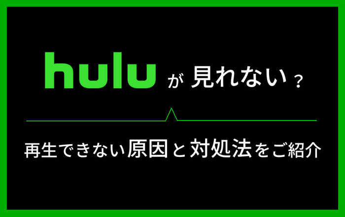 Hulu が見れない、再生できない原因と対処法