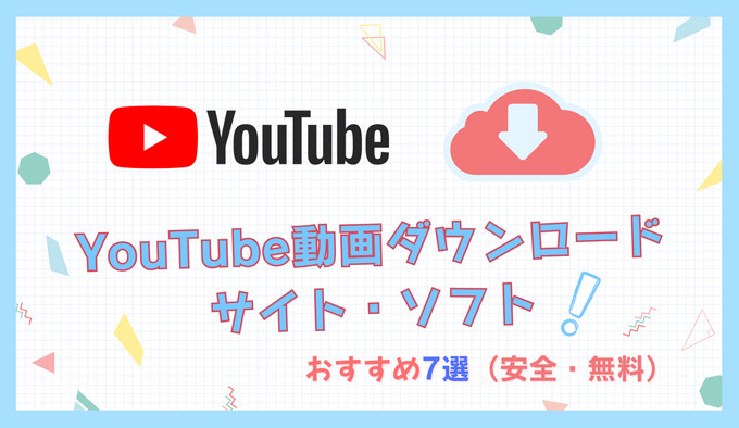 YouTubeダウンロードサイト・ソフトおすすめ7選【安全・無料】